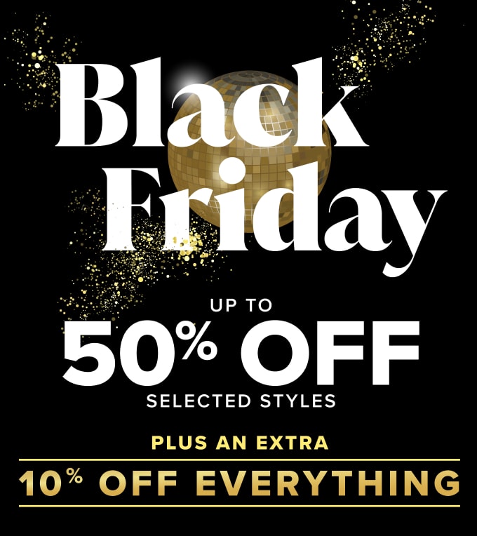 Black Friday - up to 50% off selected styles plus an exclusive 15% off everything